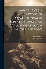Sancti Avreli Avgvstini Qvaestionvm in Heptatevchvm Libri Vii. Adnotationvm in Iob Liber Vnvs 