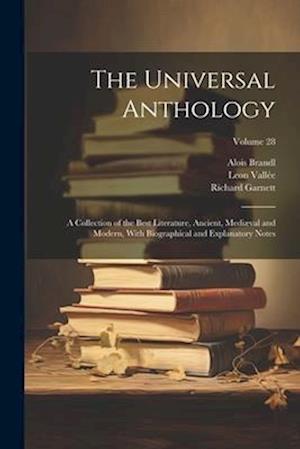 The Universal Anthology: A Collection of the Best Literature, Ancient, Mediæval and Modern, With Biographical and Explanatory Notes; Volume 28