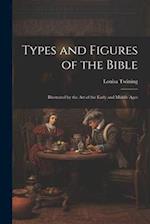 Types and Figures of the Bible: Illustrated by the Art of the Early and Middle Ages 