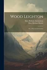 Wood Leighton; Or, a Year in the Country 