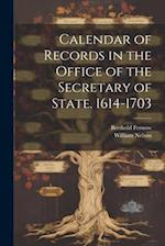 Calendar of Records in the Office of the Secretary of State. 1614-1703 