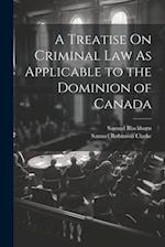 A Treatise On Criminal Law As Applicable to the Dominion of Canada 
