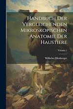 Handbuch Der Vergleichenden Mikroskopischen Anatomie Der Haustiere; Volume 1