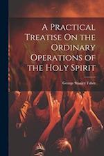 A Practical Treatise On the Ordinary Operations of the Holy Spirit 