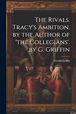 The Rivals. Tracy's Ambition. by the Author of 'the Collegians'. by G. Griffin 