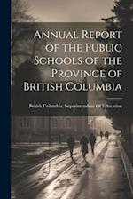 Annual Report of the Public Schools of the Province of British Columbia 