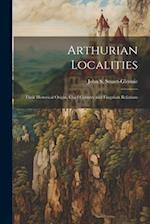 Arthurian Localities: Their Historical Origin, Chief Country and Fingalian Relations 