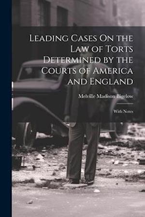 Leading Cases On the Law of Torts Determined by the Courts of America and England: With Notes