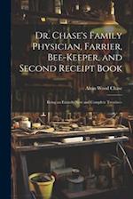 Dr. Chase's Family Physician, Farrier, Bee-Keeper, and Second Receipt Book: Being an Entirely New and Complete Treatise-- 