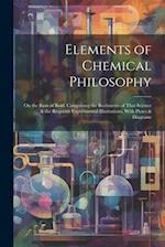 Elements of Chemical Philosophy: On the Basis of Reid, Comprising the Rudiments of That Science & the Requisite Experimental Illustrations, With Plate