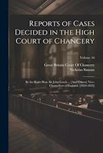 Reports of Cases Decided in the High Court of Chancery: By the Right Hon. Sir John Leach ... [And Others] Vice-Chancellors of England. [1826-1852]; Vo