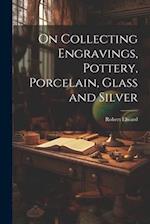 On Collecting Engravings, Pottery, Porcelain, Glass and Silver 