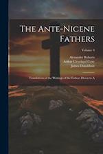 The Ante-Nicene Fathers: Translations of the Writings of the Fathers Down to A; Volume 4 