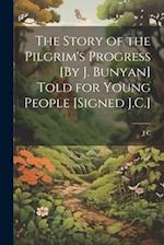 The Story of the Pilgrim's Progress [By J. Bunyan] Told for Young People [Signed J.C.] 