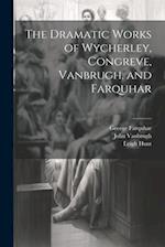 The Dramatic Works of Wycherley, Congreve, Vanbrugh, and Farquhar 