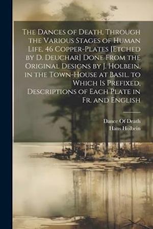 The Dances of Death, Through the Various Stages of Human Life, 46 Copper-Plates [Etched by D. Deuchar] Done From the Original Designs by J. Holbein, i