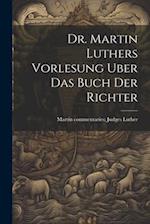 Dr. Martin Luthers Vorlesung Uber Das Buch Der Richter