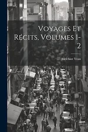 Voyages Et Récits, Volumes 1-2