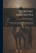 Sporting Anecdotes: Original and Select: Including Characteristic Sketches of Eminent Persons Who Have Appeared On the Turf. 
