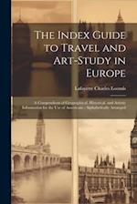 The Index Guide to Travel and Art-Study in Europe: A Compendium of Geographical, Historical, and Artistic Information for the Use of Americans : Alpha