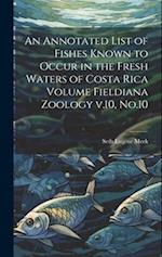 An Annotated List of Fishes Known to Occur in the Fresh Waters of Costa Rica Volume Fieldiana Zoology v.10, No.10 