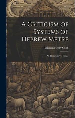 A Criticism of Systems of Hebrew Metre: An Elementary Treatise