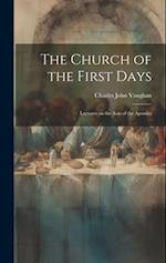 The Church of the First Days: Lectures on the Acts of the Apostles 