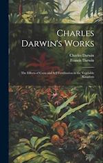 Charles Darwin's Works: The Effects of Cross and Self Fertilisation in the Vegetable Kingdom 