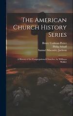 The American Church History Series: A History of the Congregational Churches, by Williston Walker 