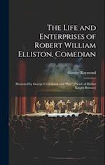 The Life and Enterprises of Robert William Elliston, Comedian: Illustrated by George Cruikshank and "Phiz" [Pseud. of Hablot Knight Browne] 