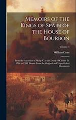 Memoirs of the Kings of Spain of the House of Bourbon: From the Accession of Philip V. to the Death of Charles Iii. 1700 to 1788. Drawn From the Origi