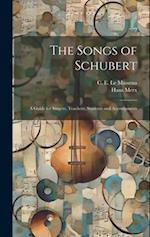 The Songs of Schubert; a Guide for Singers, Teachers, Students and Accompanists 