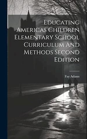 Educating Americas Children Elementary School Curriculum And Methods Second Edition