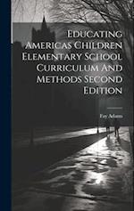 Educating Americas Children Elementary School Curriculum And Methods Second Edition 