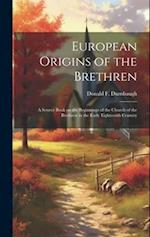 European Origins of the Brethren: a Source Book on the Beginnings of the Church of the Brethren in the Early Eighteenth Century 