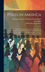 Poles in America : Their Contribution to a Century of Progress : a Commemorative Souvenir Book Compiled and Published on the Occasion of the Polish We