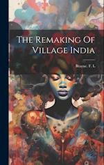 The Remaking Of Village India