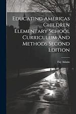 Educating Americas Children Elementary School Curriculum And Methods Second Edition 