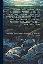 A List of Common and Scientific Names of Fishes From the United States and Canada. Report Presented at the Eighty-ninth Annual Meeting, Clearwater, Fl