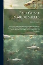 East Coast Marine Shells : Descriptions of Shore Mollusks Together With Many Living Below Tide Mark, From Maine to Texas Inclusive, Especially Florida