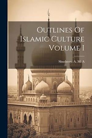 Outlines Of Islamic Culture Volume I