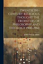 Twentieth - Century Religious Thought the Frointers of Philosophy and Theology 1900-1960