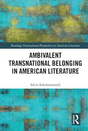 Ambivalent Transnational Belonging in American Literature