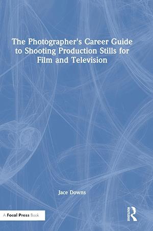 The Photographer's Career Guide to Shooting Production Stills for Film and Television