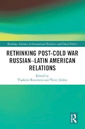 Rethinking Post-Cold War Russian–Latin American Relations