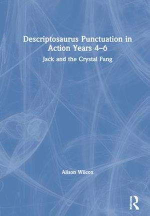 Descriptosaurus Punctuation in Action Years 4-6: Jack and the Crystal Fang