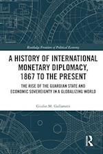 A History of International Monetary Diplomacy, 1867 to the Present