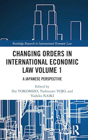 Changing Orders in International Economic Law Volume 1