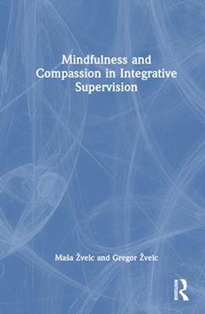 Mindfulness and Compassion in Integrative Supervision