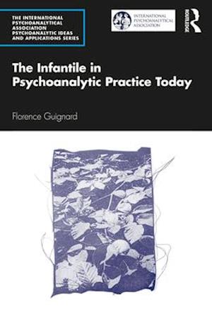 The Infantile in Psychoanalytic Practice Today